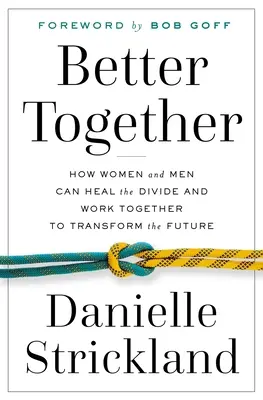 Lepšie spolu: Ako môžu ženy a muži zaceliť rozdiely a spolupracovať na premene budúcnosti - Better Together: How Women and Men Can Heal the Divide and Work Together to Transform the Future