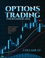 Obchodovanie s opciami pre začiatočníkov 2022: Najlepšie stratégie a techniky, ktoré generujú príjem zo zodpovednosti na akciovom trhu - Options Trading for Beginners 2022: The Best Strategies and Techniques That Generate Liability Income in the Stock Market