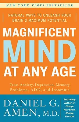 Veľkolepá myseľ v každom veku: Prírodné spôsoby, ako uvoľniť maximálny potenciál mozgu - Magnificent Mind at Any Age: Natural Ways to Unleash Your Brain's Maximum Potential