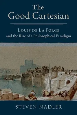 Dobrý kartezián: Louis de la Forge a vznik filozofickej paradigmy - The Good Cartesian: Louis de la Forge and the Rise of a Philosophical Paradigm