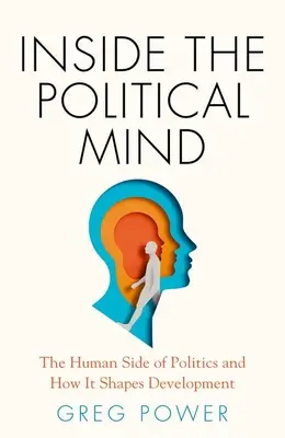 Inside the Political Mind (Vnútro politickej mysle): Ľudská stránka politiky a ako formuje vývoj - Inside the Political Mind: The Human Side of Politics and How It Shapes Development
