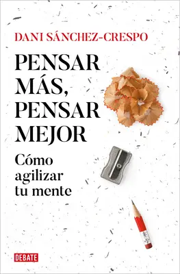 Pensar Ms, Pensar Mejor: Cmo Agilizar Tu Mente / Think More, Think Better: Ako zrýchliť svoju myseľ? - Pensar Ms, Pensar Mejor: Cmo Agilizar Tu Mente / Think More, Think Better: How to Agilize Your Mind