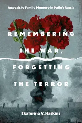 Spomínať na vojnu, zabudnúť na teror: Výzvy k rodinnej pamäti v Putinovom Rusku - Remembering the War, Forgetting the Terror: Appeals to Family Memory in Putin's Russia