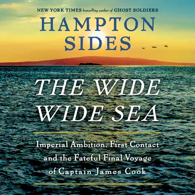 Široké more: Cisárske ambície, prvý kontakt a osudná posledná plavba kapitána Jamesa Cooka - The Wide Wide Sea: Imperial Ambition, First Contact and the Fateful Final Voyage of Captain James Cook