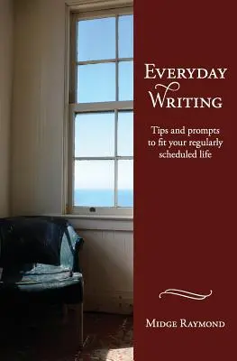 Písanie na každý deň: Písanie: Tipy a podnety, ktoré sa hodia k vášmu pravidelne naplánovanému životu - Everyday Writing: Tips and Prompts to Fit Your Regularly Scheduled Life