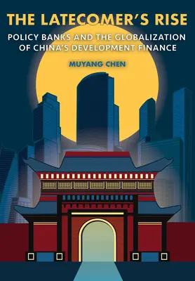 Vzostup oneskorencov: politické banky a globalizácia financovania rozvoja Číny - The Latecomer's Rise: Policy Banks and the Globalization of China's Development Finance
