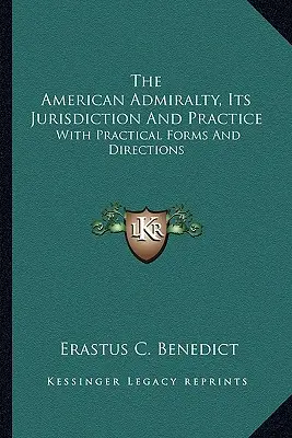 Americká admiralita, jej jurisdikcia a prax: S praktickými formulármi a pokynmi - The American Admiralty, Its Jurisdiction And Practice: With Practical Forms And Directions