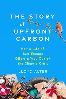 Príbeh Upfront Carbon: Ako život v dostatočnej miere ponúka východisko z klimatickej krízy - The Story of Upfront Carbon: How a Life of Just Enough Offers a Way Out of the Climate Crisis