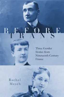 Pred Trans: Tri rodové príbehy z Francúzska devätnásteho storočia - Before Trans: Three Gender Stories from Nineteenth-Century France