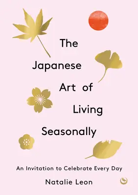 Japonské umenie žiť sezónne: Pozvánka na oslavu každého dňa - The Japanese Art of Living Seasonally: An Invitation to Celebrate Every Day