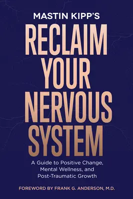 Znovuzískanie nervového systému: Príručka k pozitívnej zmene, duševnej pohode a posttraumatickému rastu - Reclaim Your Nervous System: A Guide to Positive Change, Mental Wellness, and Post-Traumatic Growth