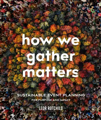 Na tom, ako sa zhromažďujeme, záleží: Udržateľné plánovanie podujatí s cieľom a vplyvom - How We Gather Matters: Sustainable Event Planning for Purpose and Impact