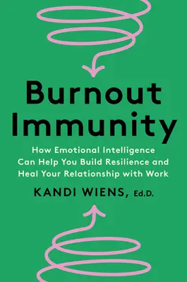 Imunita voči vyhoreniu: Ako vám emocionálna inteligencia pomôže vybudovať odolnosť a uzdraviť váš vzťah k práci. - Burnout Immunity: How Emotional Intelligence Can Help You Build Resilience and Heal Your Relationship with Work