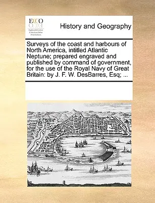 Prieskumy pobrežia a prístavov Severnej Ameriky s názvom Atlantic Neptune; pripravené, vyryté a vydané na príkaz vlády, pre potreby - Surveys of the Coast and Harbours of North America, Intitled Atlantic Neptune; Prepared Engraved and Published by Command of Government, for the Use o