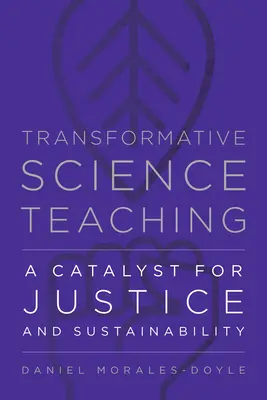 Transformatívne vyučovanie prírodných vied: katalyzátor spravodlivosti a udržateľnosti - Transformative Science Teaching: A Catalyst for Justice and Sustainability