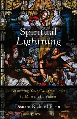 Duchovný blesk: Odpoveď na Ježišovo volanie, aby ste si osvojili jeho hodnoty - Spiritual Lightning: Answering Your Call from Jesus to Master His Values