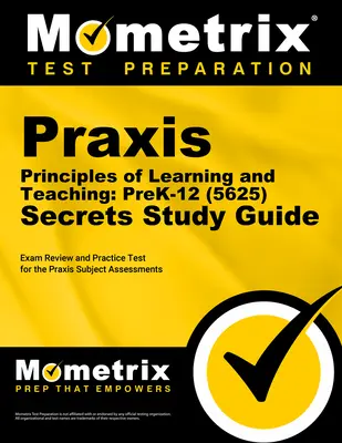 Praxis Principles of Learning and Teaching: Prek-12 (5625) Secrets Study Guide: Preskúmanie a praktický test pre predmetové hodnotenie Praxis - Praxis Principles of Learning and Teaching: Prek-12 (5625) Secrets Study Guide: Exam Review and Practice Test for the Praxis Subject Assessments