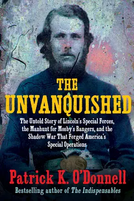 The Unvanquished: Nevypovedaný príbeh Lincolnových špeciálnych jednotiek, pátranie po Mosbyho rangeroch a tieňová vojna, ktorá formovala Ameriku“ (The Untold Story of Lincoln's Special Forces, the Manhunt for Mosby's Rangers, and the Shadow War That Forged America) - The Unvanquished: The Untold Story of Lincoln's Special Forces, the Manhunt for Mosby's Rangers, and the Shadow War That Forged America'