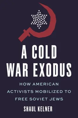 Exodus počas studenej vojny: Ako sa americkí aktivisti mobilizovali, aby oslobodili sovietskych Židov - A Cold War Exodus: How American Activists Mobilized to Free Soviet Jews