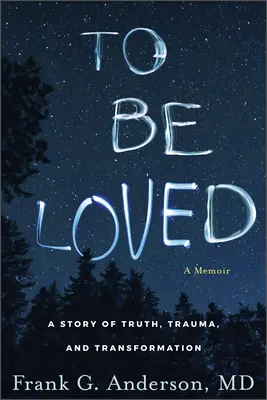 Byť milovaný: Príbeh o pravde, traume a premene - To Be Loved: A Story of Truth, Trauma, and Transformation