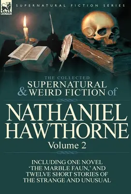 Zbierka nadprirodzených a podivných poviedok Nathaniela Hawthorna: Vrátane jedného románu „Mramorový faun“ a dvanástich poviedok - The Collected Supernatural and Weird Fiction of Nathaniel Hawthorne: Volume 2-Including One Novel 'The Marble Faun, ' and Twelve Short Stories of the