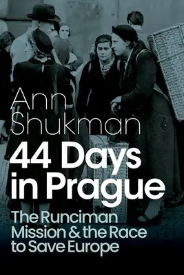 44 dní v Prahe: Runcimanova misia a preteky o záchranu Európy - 44 Days in Prague: The Runciman Mission and the Race to Save Europe