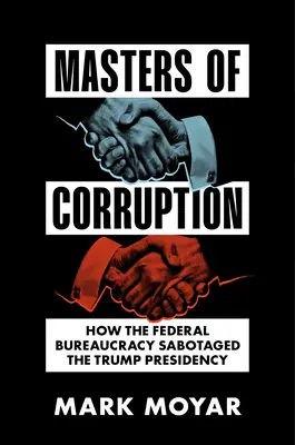 Majstri korupcie: Ako federálna byrokracia sabotovala Trumpovo predsedníctvo - Masters of Corruption: How the Federal Bureaucracy Sabotaged the Trump Presidency