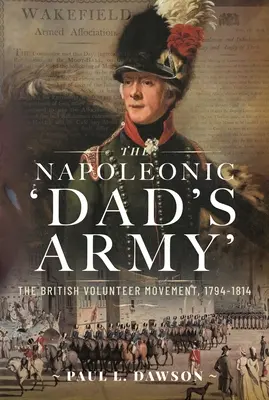 Napoleonská „otcova armáda“: Britské dobrovoľnícke hnutie, 1794 - 1814 - The Napoleonic 'Dad's Army': The British Volunteer Movement, 1794-1814