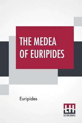 Euripidova Médeia: Preklad do anglických rýmovaných veršov s vysvetlivkami Gilberta Murraya - The Medea Of Euripides: Translated Into English Rhyming Verse With Explanatory Notes By Gilbert Murray
