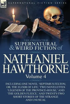 Zbierka nadprirodzených a podivných poviedok Nathaniela Hawthorna: Vrátane jedného románu „Septimius Felton; alebo elixír života,“ dva novely - The Collected Supernatural and Weird Fiction of Nathaniel Hawthorne: Volume 4-Including One Novel 'Septimius Felton; Or, the Elixir of Life, ' Two Nov
