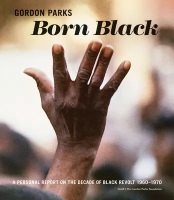 Gordon Parks: Born Black: Osobná správa o desaťročí černošskej vzbury 1960-1970 - Gordon Parks: Born Black: A Personal Report on the Decade of Black Revolt 1960-1970