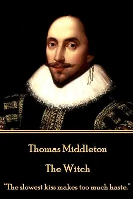 Thomas Middleton - Čarodejnica: „ - „Najpomalší bozk sa príliš ponáhľa.“ - Thomas Middleton - The Witch: The slowest kiss makes too much haste.