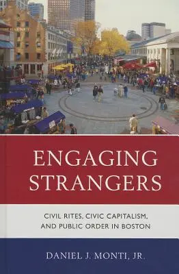 Zaujatie cudzincov: Občianske obrady, občiansky kapitalizmus a verejný poriadok v Bostone - Engaging Strangers: Civil Rites, Civic Capitalism, and Public Order in Boston