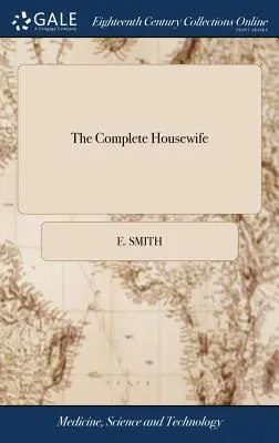 Úplná žena v domácnosti: Úplná domácnosť: alebo spoločníčka skúsenej dámy (Accomplished Gentlewoman's Companion). Zbierka až sedemsto najschválenejších receptov - The Complete Housewife: Or, Accomplished Gentlewoman's Companion. Being a Collection of Upwards of Seven Hundred of the Most Approved Receipts