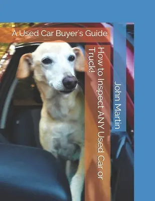 Ako skontrolovať každé ojazdené auto alebo nákladné vozidlo! Príručka kupujúceho ojazdeného auta: - How to Inspect ANY Used Car or Truck!: A Used Car Buyer's Guide: