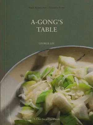 A-Gongov stôl: Vegánske recepty z taiwanskej domácnosti - A-Gong's Table: Vegan Recipes from a Taiwanese Home