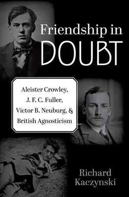 Priateľstvo v pochybnostiach: Fuller, Victor B. Neuburg a britský agnosticizmus - Friendship in Doubt: Aleister Crowley, J. F. C. Fuller, Victor B. Neuburg, and British Agnosticism