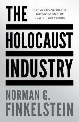 Priemysel holokaustu: Úvahy o zneužívaní židovského utrpenia - The Holocaust Industry: Reflections on the Exploitation of Jewish Suffering