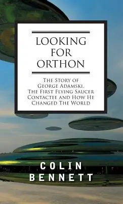 Hľadá sa Orthon: Príbeh Georgea Adamského, prvého kontaktéra s lietajúcim tanierom, a ako zmenil svet - Looking for Orthon: The Story of George Adamski, the First Flying Saucer Contactee, and How He Changed the World