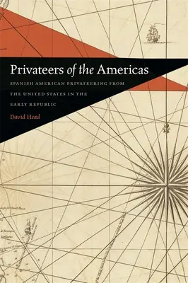 Privateers of the Americas: Španielsko-americká súkromná plavba zo Spojených štátov na začiatku republiky - Privateers of the Americas: Spanish American Privateering from the United States in the Early Republic