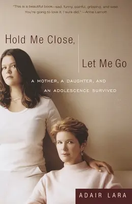 Drž ma blízko, pusť ma: Matka, dcéra a prežité dospievanie - Hold Me Close, Let Me Go: A Mother, A Daughter and an Adolescence Survived