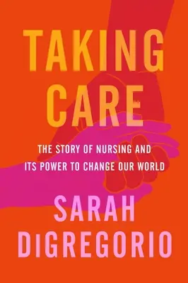 Starostlivosť: Príbeh ošetrovateľstva a jeho sila meniť náš svet - Taking Care: The Story of Nursing and Its Power to Change Our World