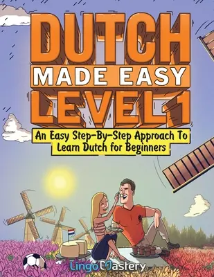 Jednoduchá holandčina Level 1: Jednoduchý prístup krok za krokom k výučbe holandčiny pre začiatočníkov - Dutch Made Easy Level 1: An Easy Step-By-Step Approach To Learn Dutch for Beginners