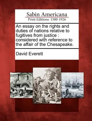 Esej o právach a povinnostiach národov vo vzťahu k utečencom pred spravodlivosťou: Vychádzajúc z aféry Chesapeake. - An Essay on the Rights and Duties of Nations Relative to Fugitives from Justice: Considered with Reference to the Affair of the Chesapeake.