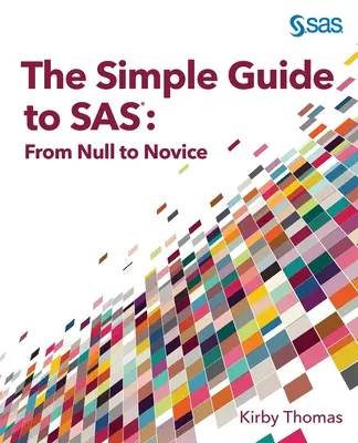Jednoduchý sprievodca SAS: Od nuly po začiatočníka - The Simple Guide to SAS: From Null to Novice