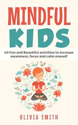 Rozumné deti: 40 zábavných a krásnych aktivít na zvýšenie uvedomenia, sústredenia a upokojenia sa - Mindful Kids: 40 Fun and Beautiful activities to increase awareness, focus and calm oneself