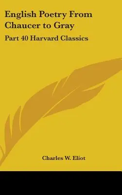 Anglická poézia od Chaucera po Graya: 40. časť Harvard Classics - English Poetry From Chaucer to Gray: Part 40 Harvard Classics