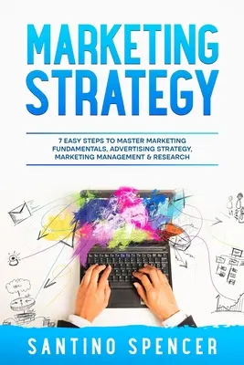 Marketingová stratégia: 7 jednoduchých krokov k zvládnutiu základov marketingu, reklamnej stratégie, marketingového riadenia a výskumu - Marketing Strategy: 7 Easy Steps to Master Marketing Fundamentals, Advertising Strategy, Marketing Management & Research