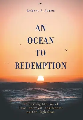 Oceán k vykúpeniu: Plavba búrkami lásky, zrady a podvodu na otvorenom mori - An Ocean to Redemption: Navigating Storms of Love, Betrayal, and Deceit on the High Seas
