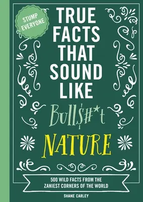 Pravdivé fakty, ktoré znejú ako kecy: Príroda: 500 divokých faktov z najzákernejších kútov sveta - True Facts That Sound Like Bull$#*t: Nature: 500 Wild Facts from the Zaniest Corners of the World